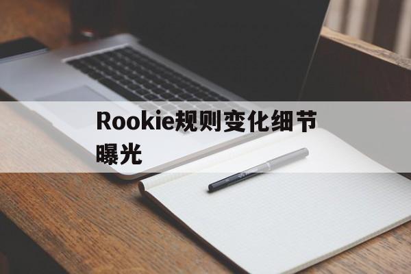 Rookie规则变化细节曝光的简单介绍
