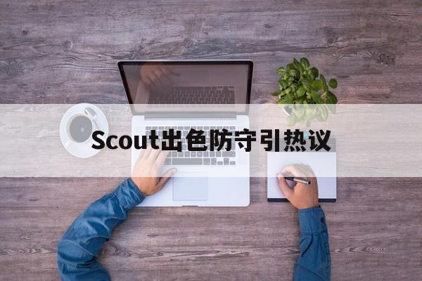 Scout出色防守引热议(scoutfaker)